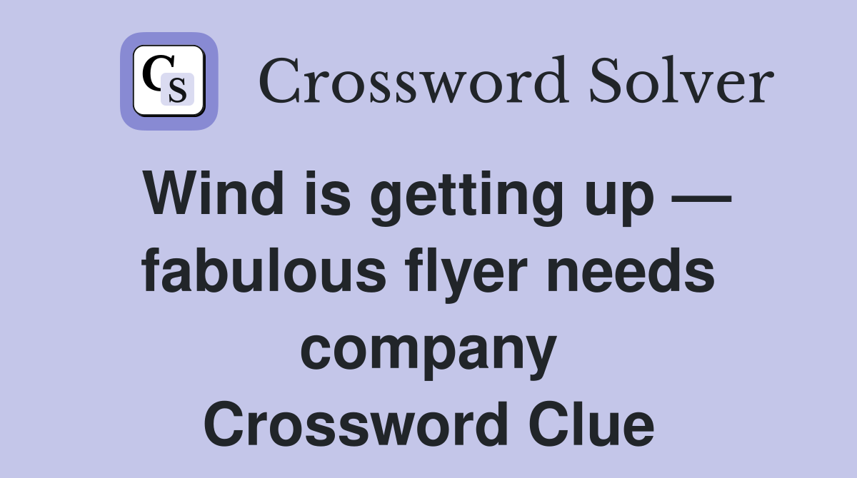 Wind is getting up — fabulous flyer needs company Crossword Clue