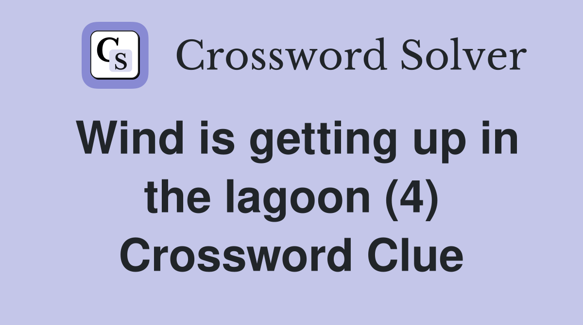 Wind is getting up in the lagoon (4) Crossword Clue
