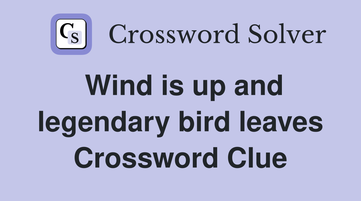 Wind is up and legendary bird leaves Crossword Clue
