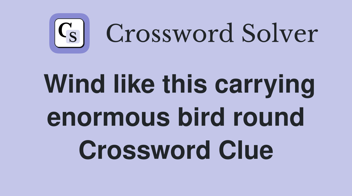 Wind like this carrying enormous bird round Crossword Clue