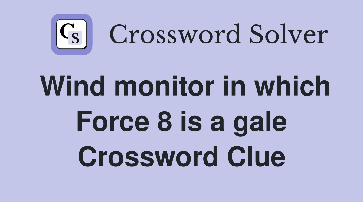 Wind monitor in which Force 8 is a gale Crossword Clue