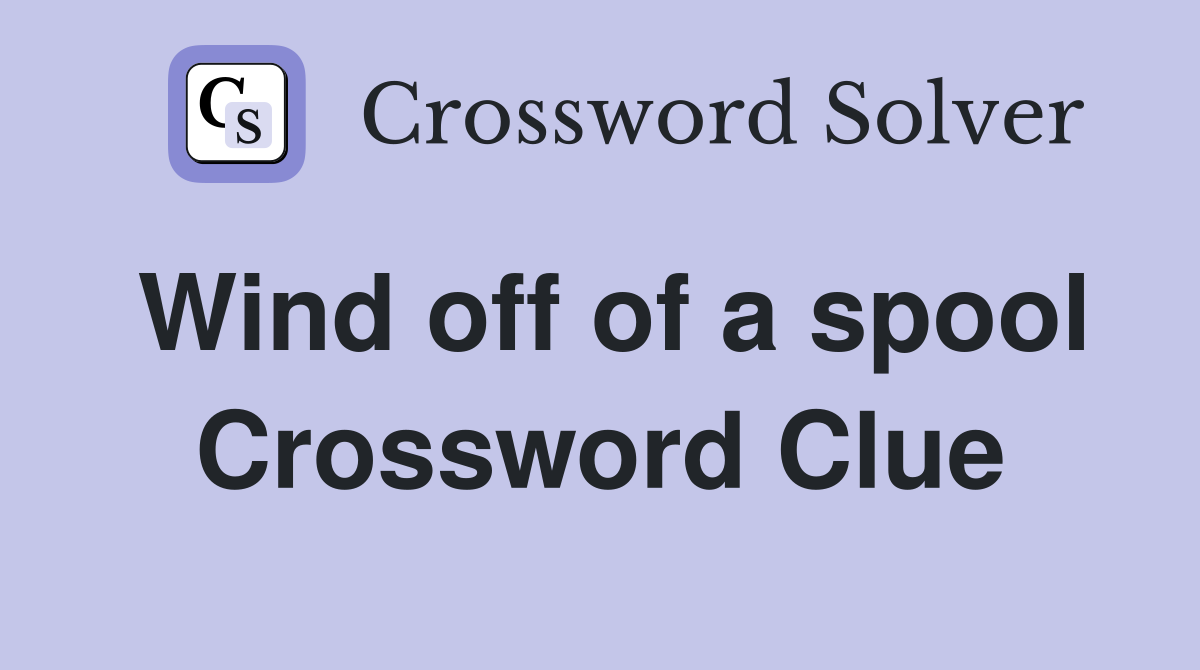 Wind off of a spool Crossword Clue