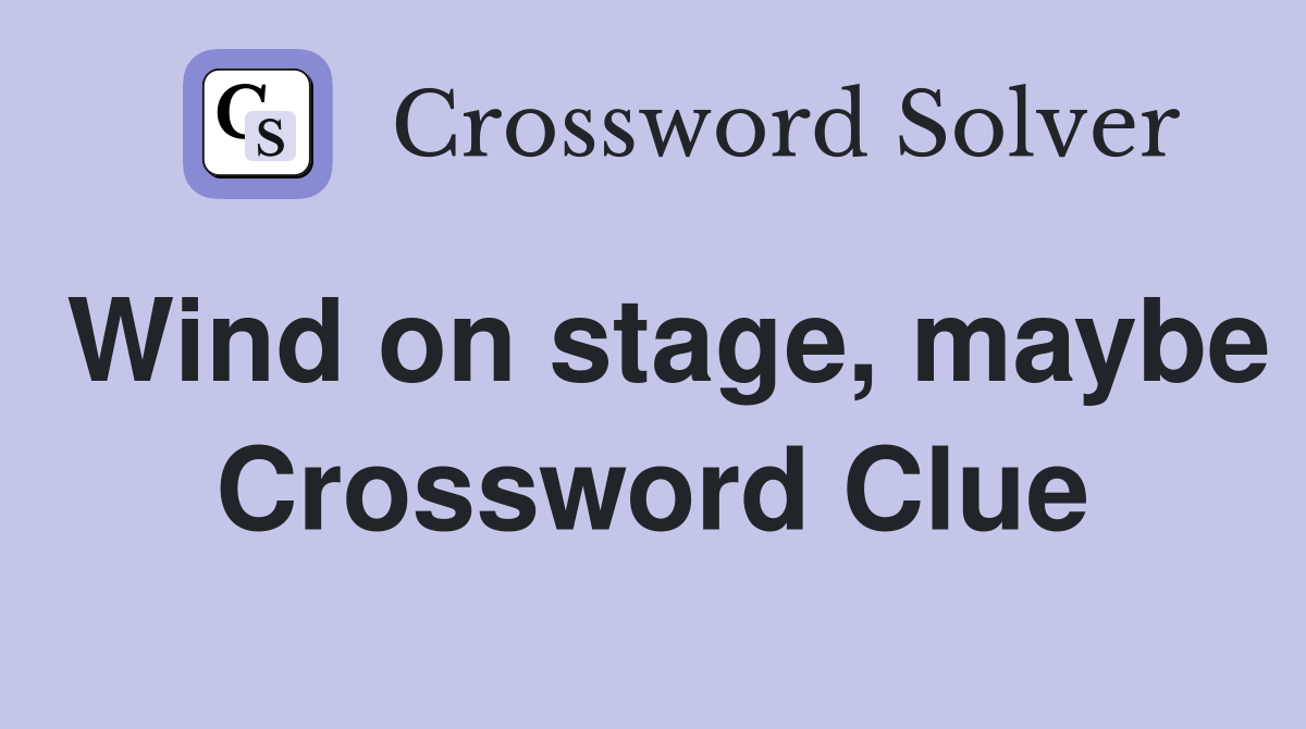 Wind on stage, maybe Crossword Clue