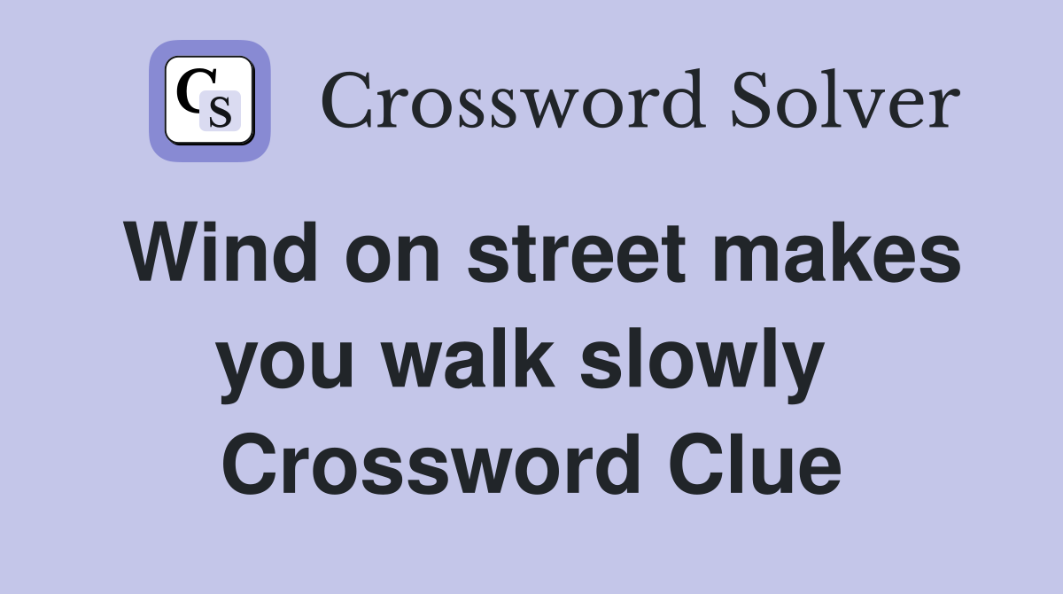 Wind on street makes you walk slowly  Crossword Clue