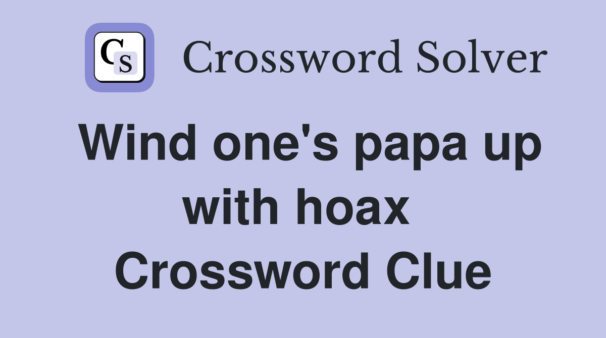 Wind one's papa up with hoax  Crossword Clue
