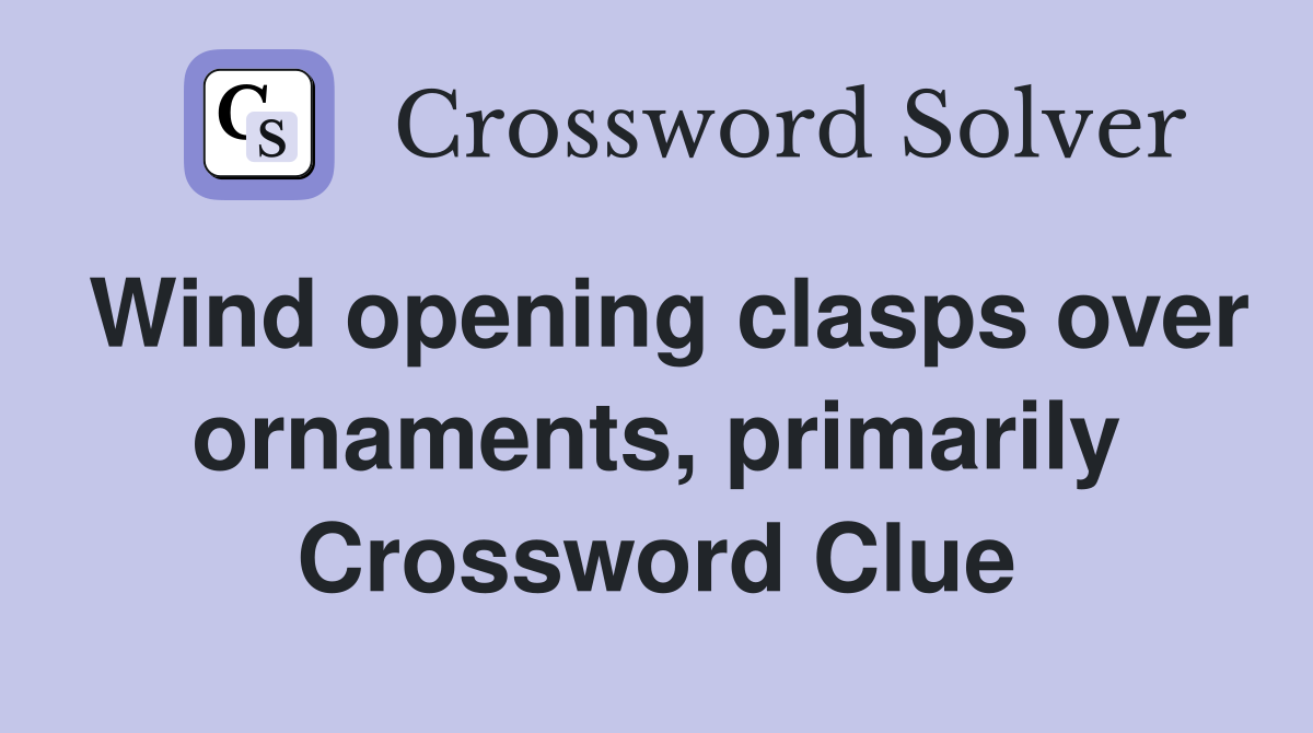 Wind opening clasps over ornaments, primarily Crossword Clue