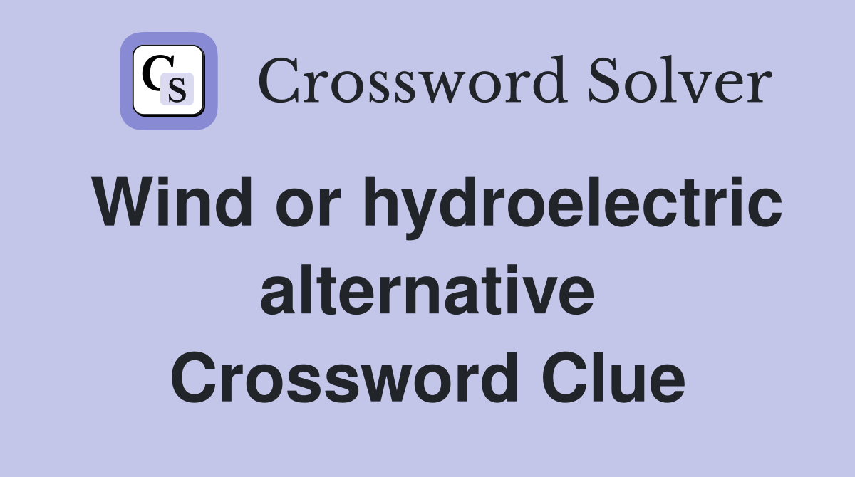 Wind or hydroelectric alternative Crossword Clue