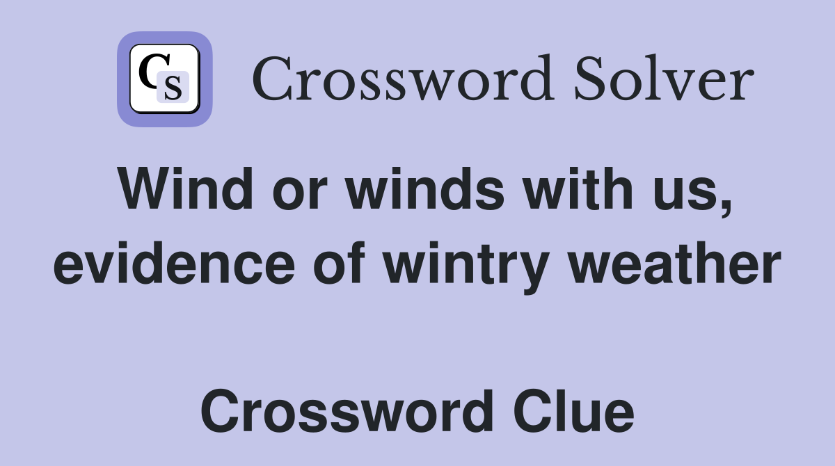Wind or winds with us, evidence of wintry weather  Crossword Clue