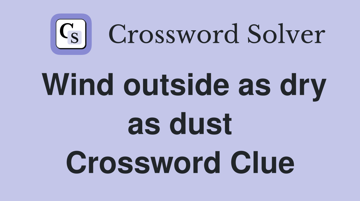 Wind outside as dry as dust Crossword Clue
