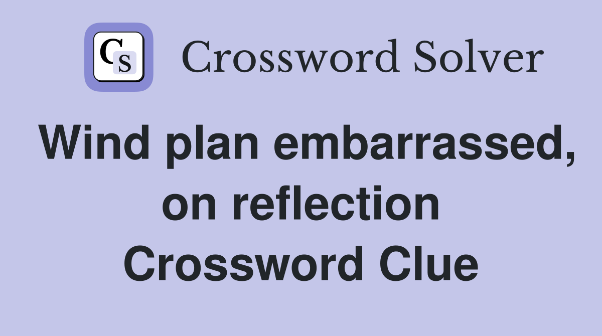 Wind plan embarrassed, on reflection Crossword Clue