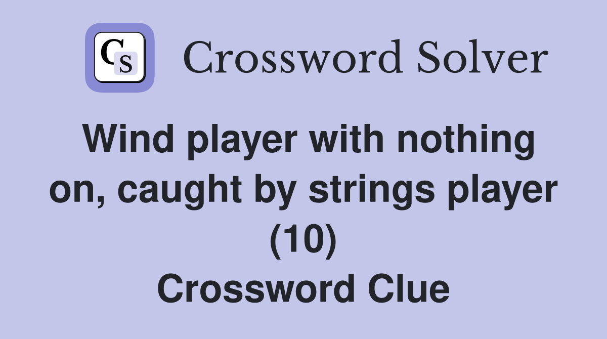 Wind player with nothing on, caught by strings player (10) Crossword Clue
