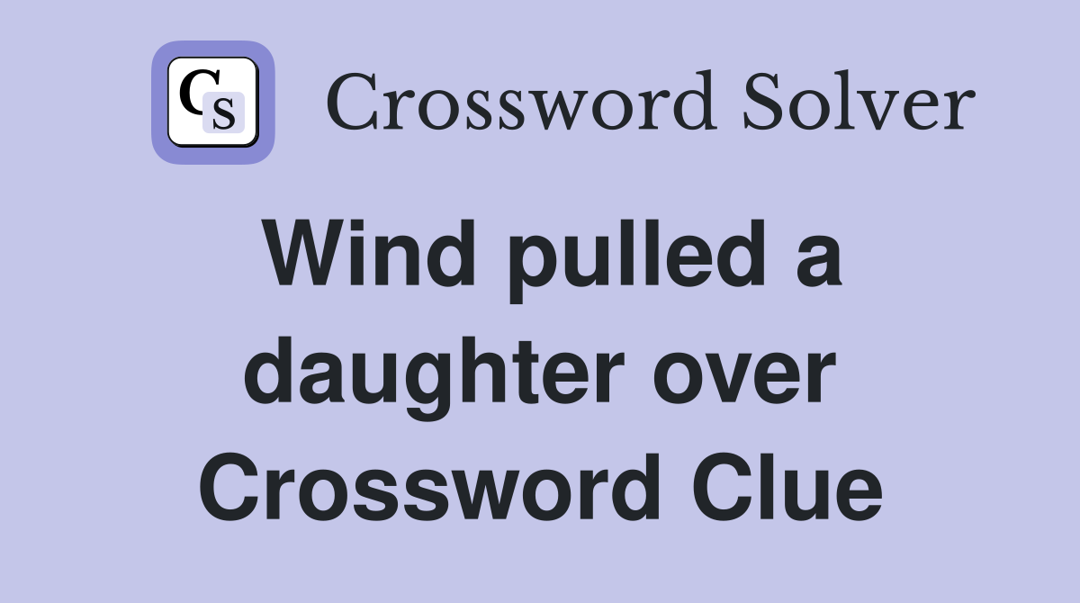 Wind pulled a daughter over Crossword Clue