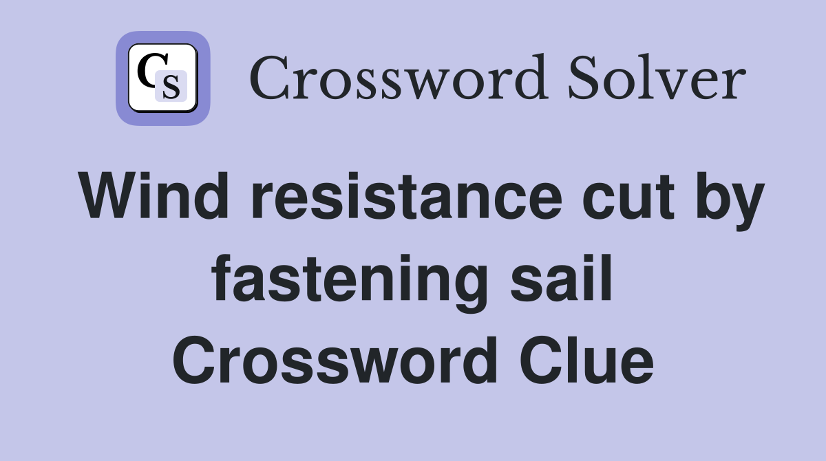 Wind resistance cut by fastening sail Crossword Clue