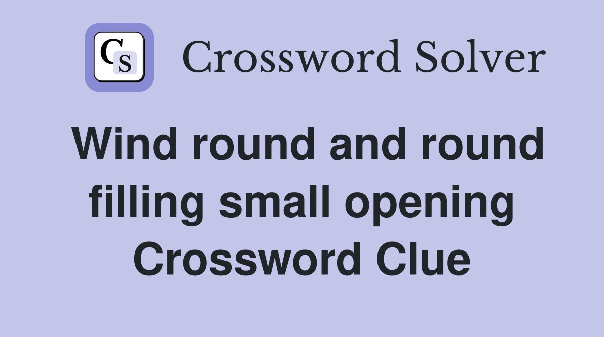 Wind round and round filling small opening Crossword Clue