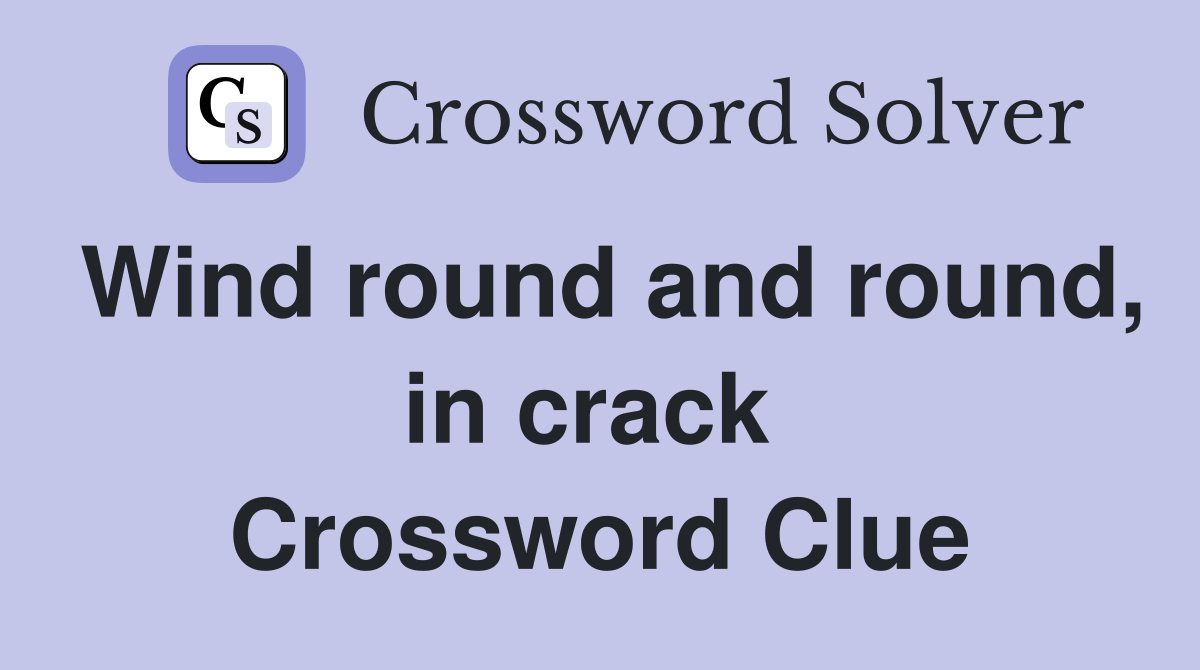 Wind round and round, in crack  Crossword Clue