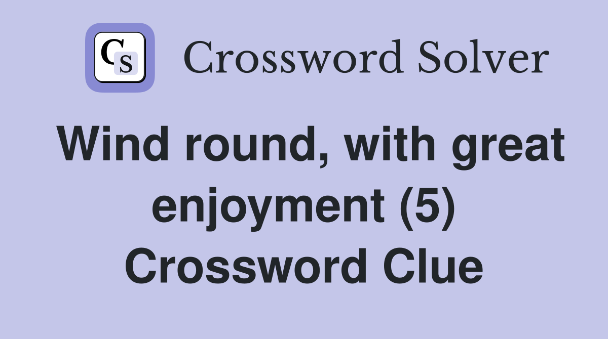 Wind round, with great enjoyment (5) Crossword Clue