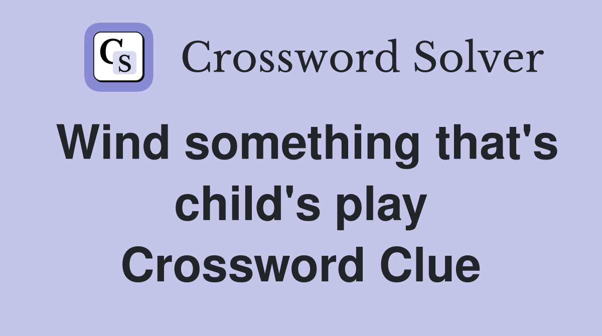 Wind something that's child's play Crossword Clue