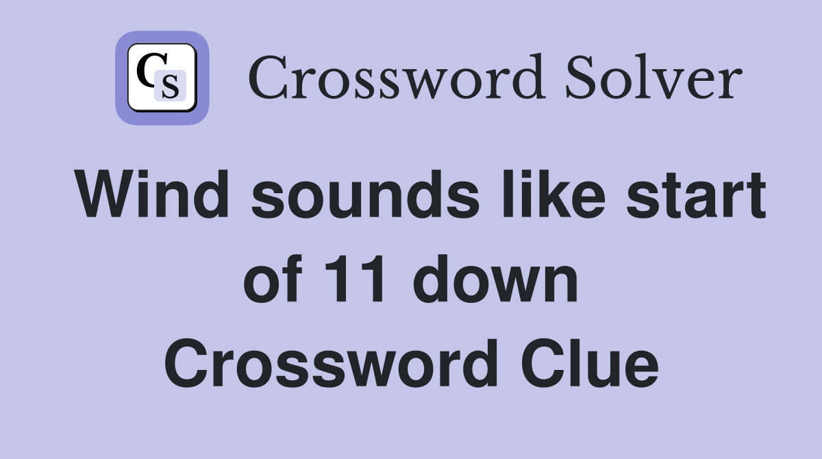 Wind sounds like start of 11 down Crossword Clue