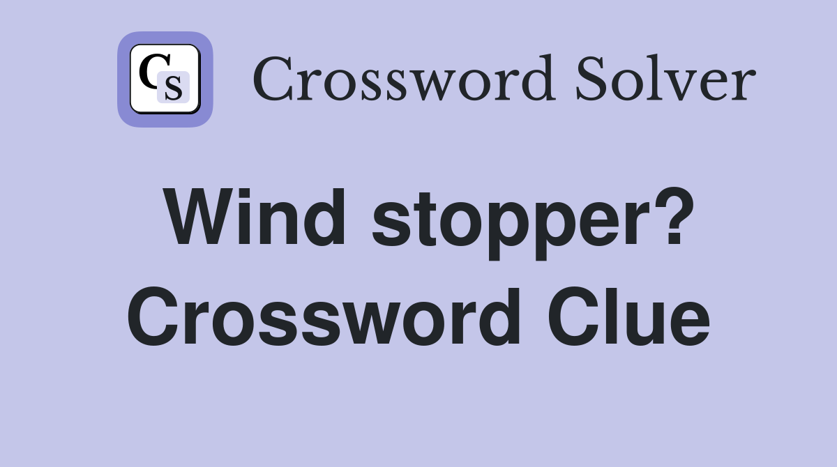 Wind stopper? Crossword Clue
