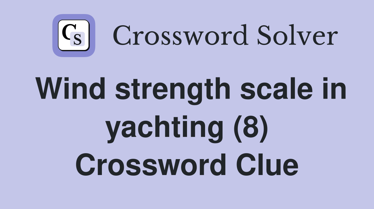 Wind strength scale in yachting (8) Crossword Clue