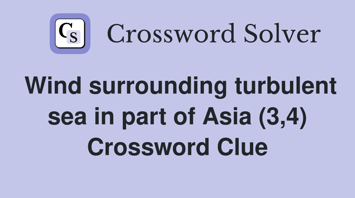 Wind surrounding turbulent sea in part of Asia (3,4) Crossword Clue