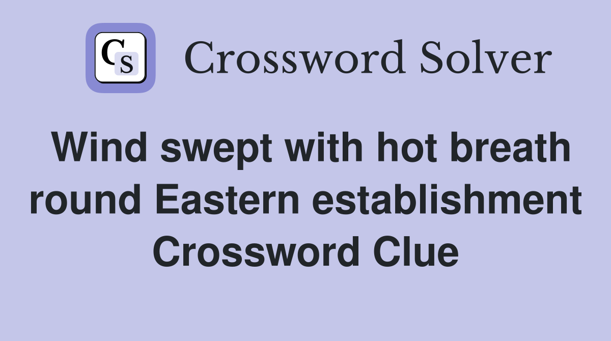 Wind swept with hot breath round Eastern establishment Crossword Clue