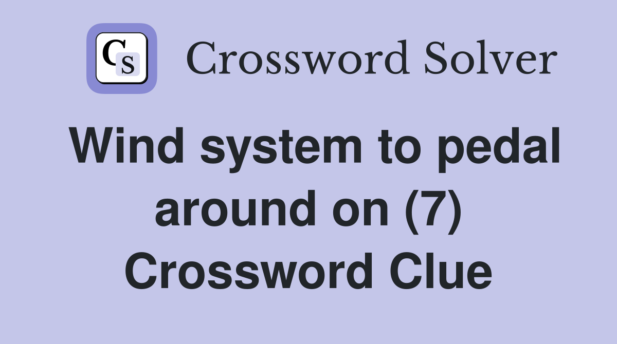 Wind system to pedal around on (7) Crossword Clue