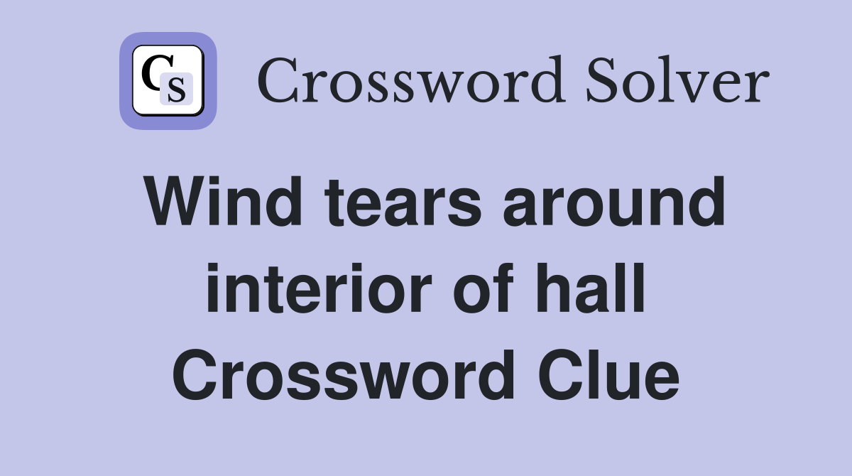 Wind tears around interior of hall Crossword Clue