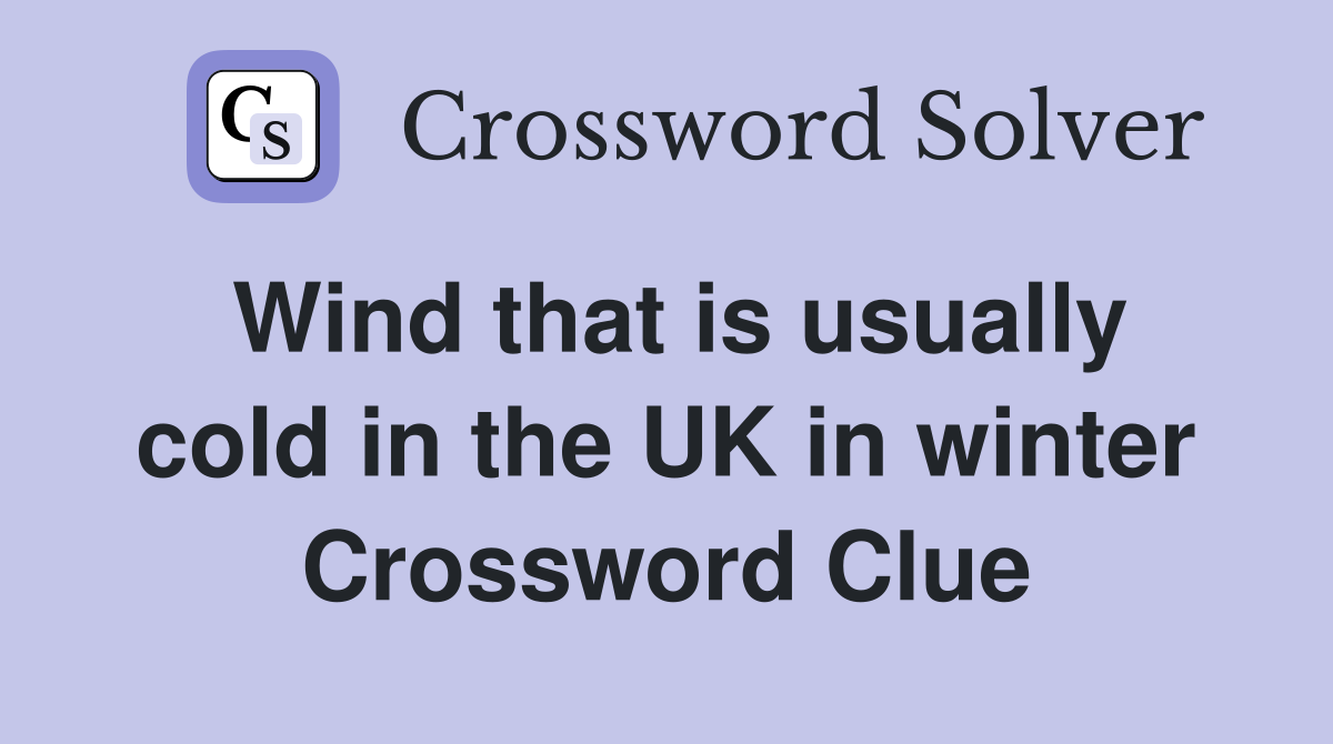 Wind that is usually cold in the UK in winter Crossword Clue