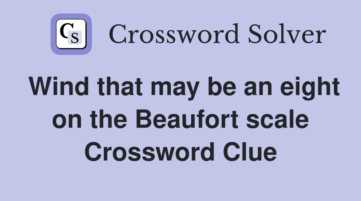 Wind that may be an eight on the Beaufort scale Crossword Clue
