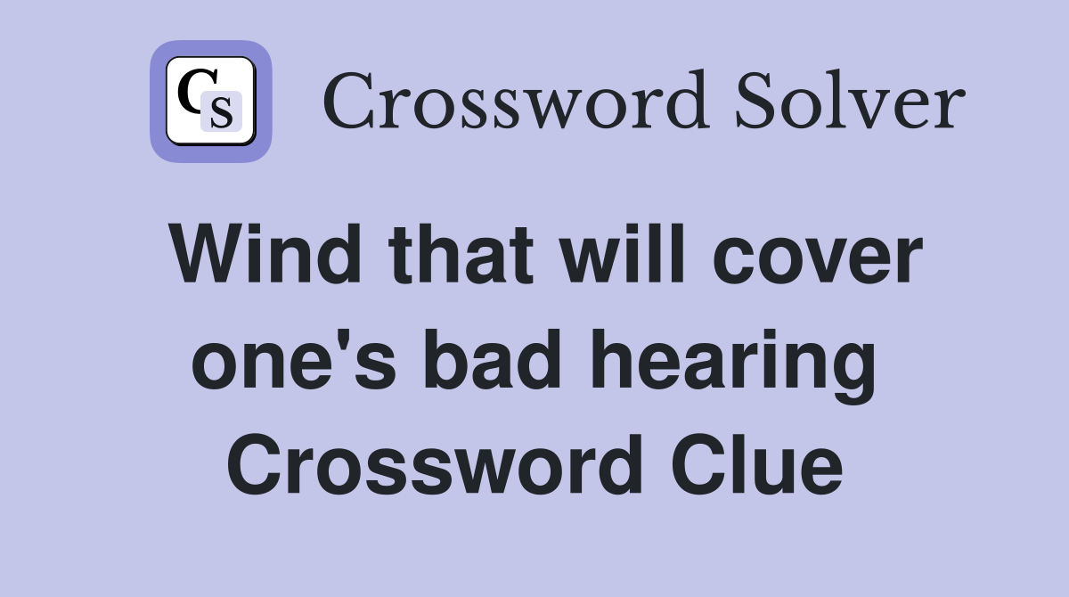 Wind that will cover one's bad hearing Crossword Clue