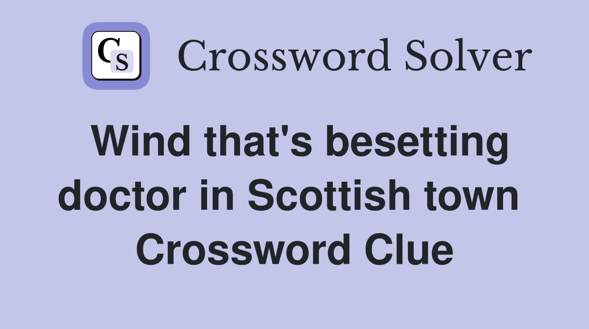 Wind that's besetting doctor in Scottish town  Crossword Clue