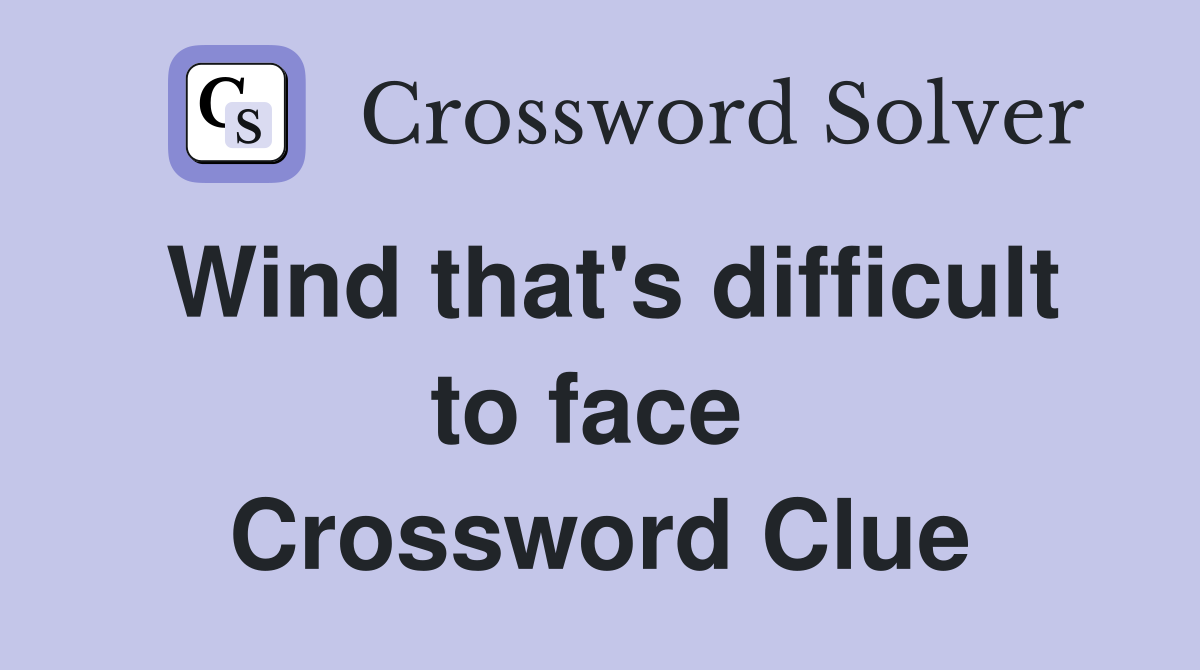 Wind that's difficult to face  Crossword Clue