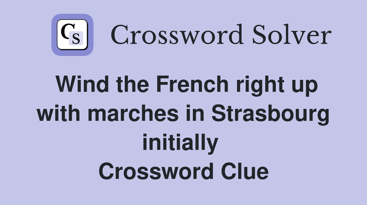 Wind the French right up with marches in Strasbourg initially  Crossword Clue