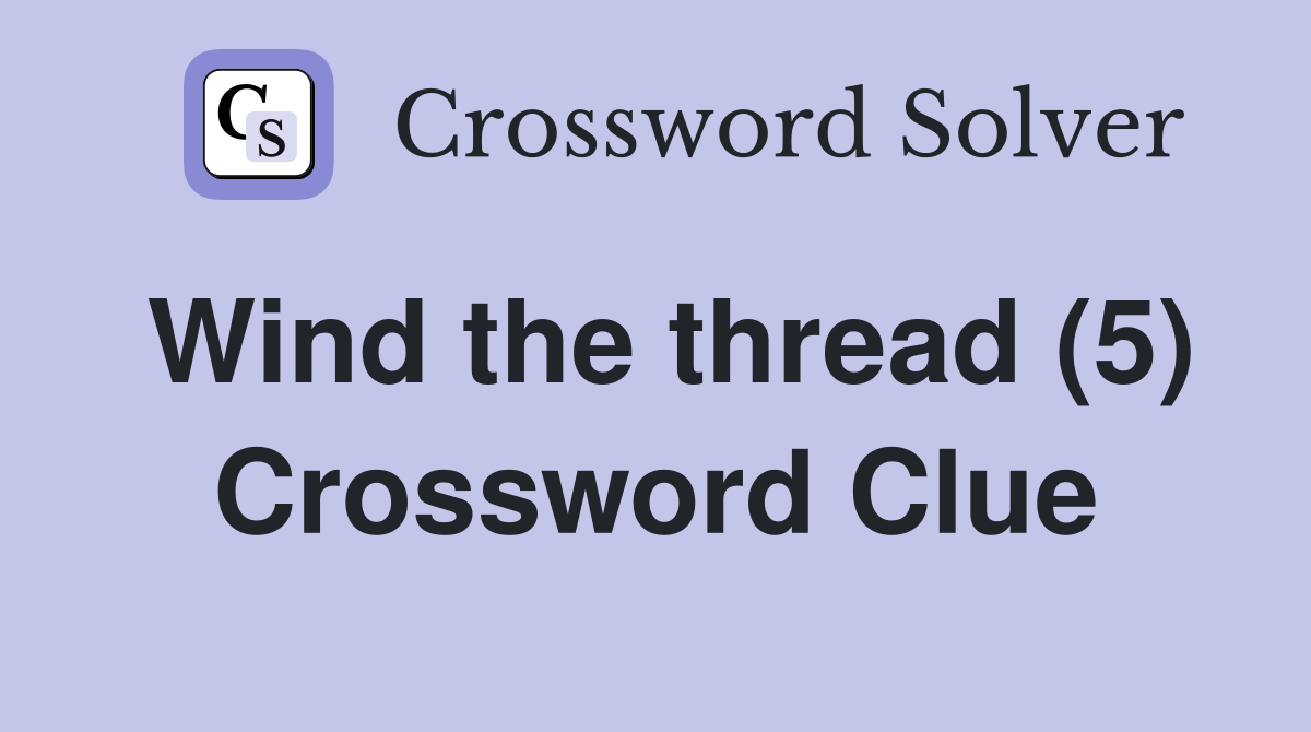 Wind the thread (5) Crossword Clue
