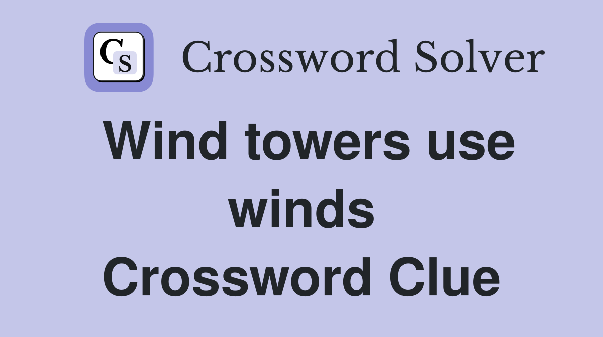 Wind towers use winds Crossword Clue