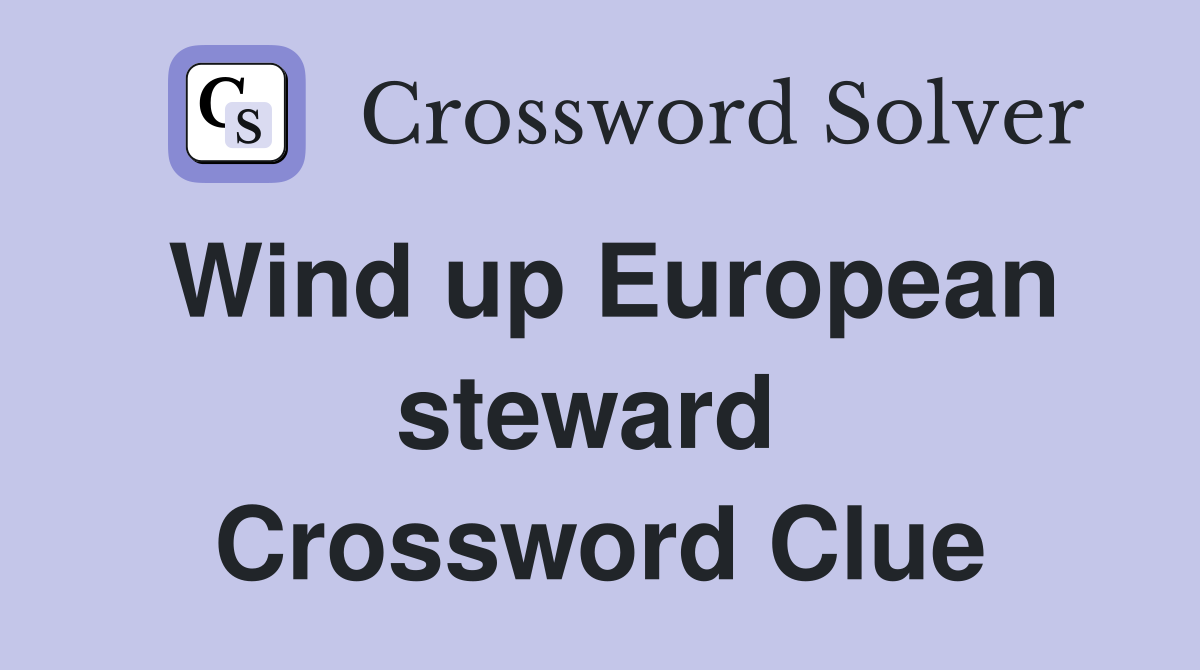 Wind up European steward  Crossword Clue