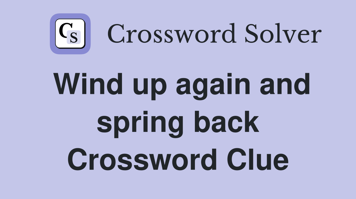 Wind up again and spring back Crossword Clue