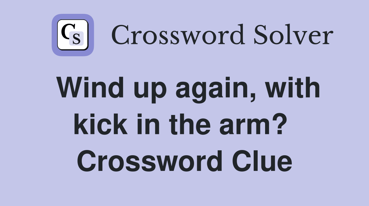 Wind up again, with kick in the arm?  Crossword Clue