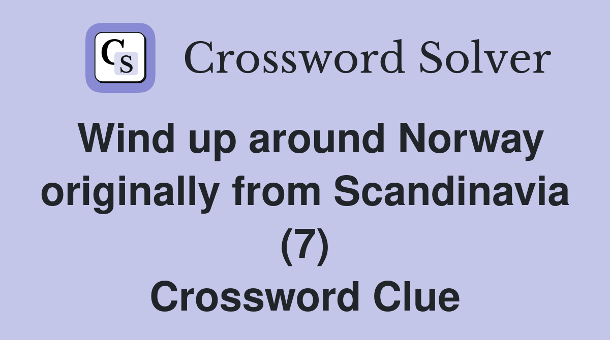 Wind up around Norway originally from Scandinavia (7) Crossword Clue