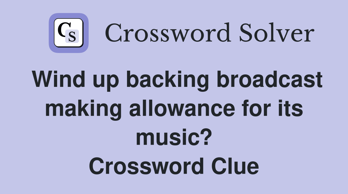 Wind up backing broadcast making allowance for its music? Crossword Clue