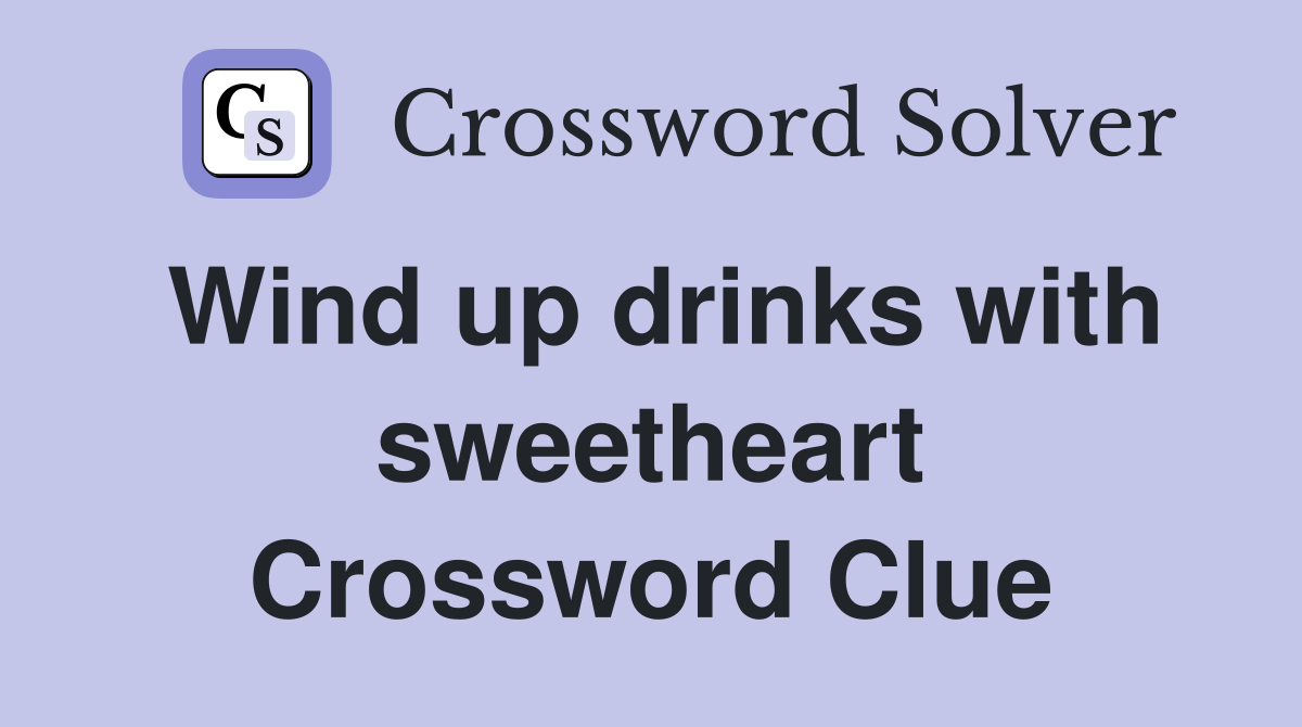 Wind up drinks with sweetheart Crossword Clue