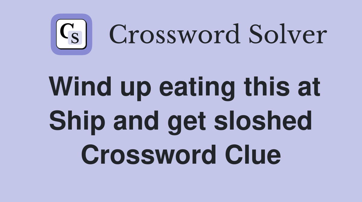 Wind up eating this at Ship and get sloshed Crossword Clue