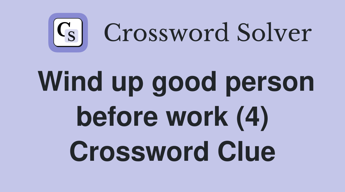 Wind up good person before work (4) Crossword Clue