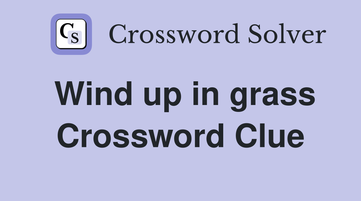 Wind up in grass Crossword Clue