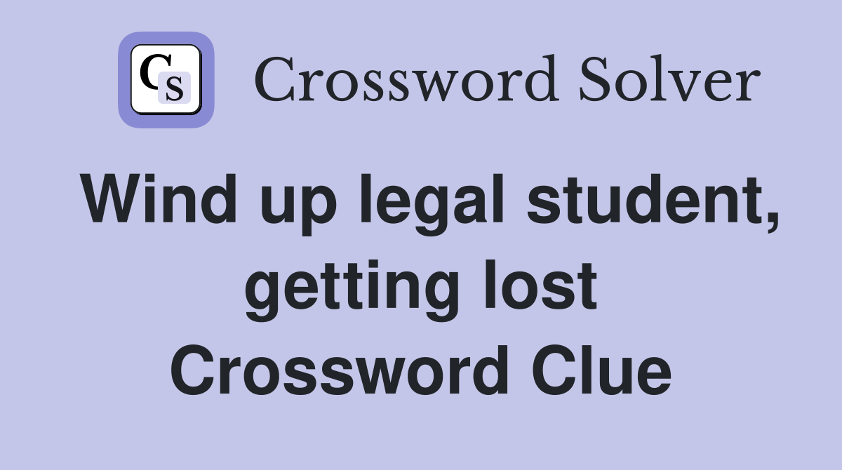 Wind up legal student, getting lost Crossword Clue