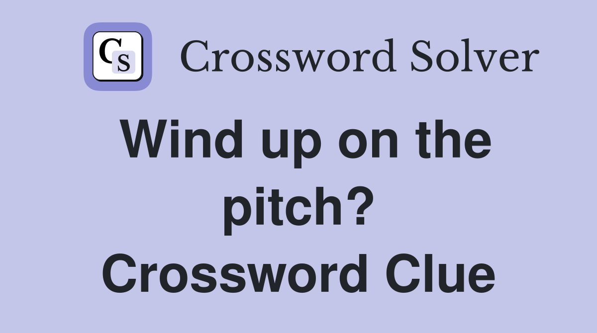 Wind up on the pitch? Crossword Clue