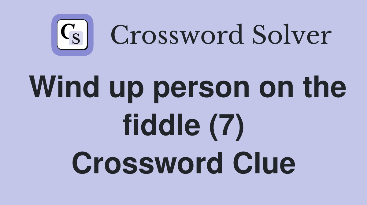 Wind up person on the fiddle (7) Crossword Clue
