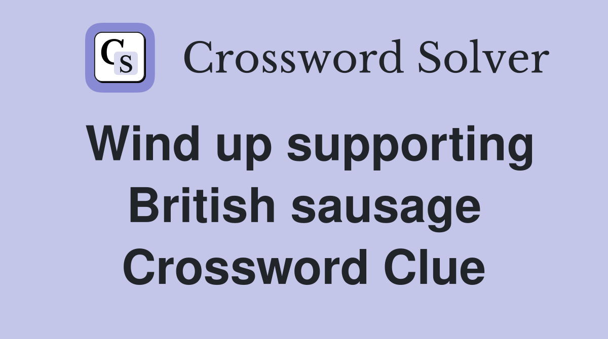 Wind up supporting British sausage Crossword Clue