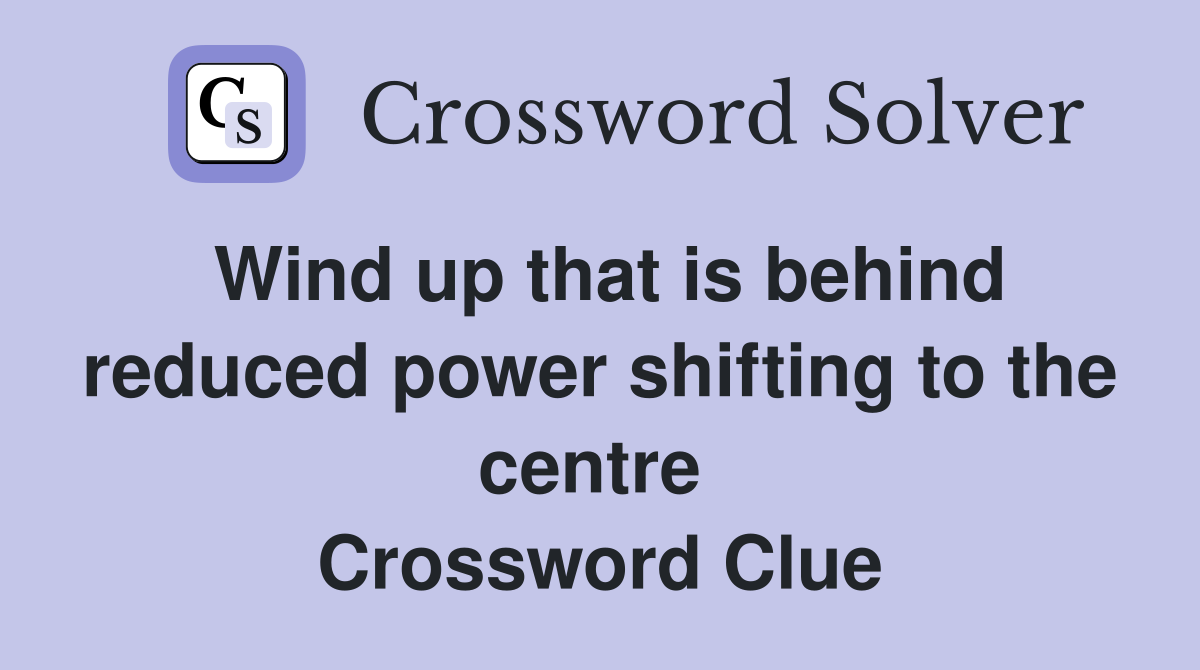 Wind up that is behind reduced power shifting to the centre  Crossword Clue